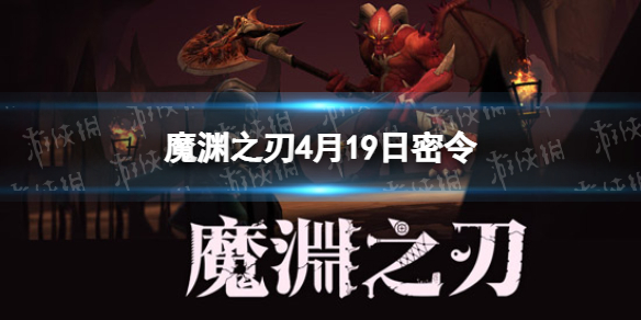 魔渊之刃4月19日密令是什么（魔渊之刃4月最新密令）