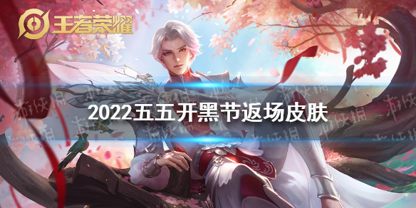 2022五五开黑节返场皮肤是什么 2021五五开黑节返场皮肤有哪些