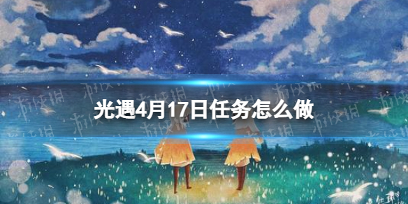 光遇每日任务4.17 光遇每日任务417