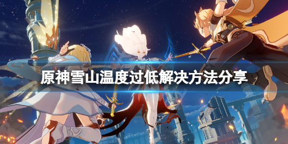 原神雪山温度升太快了怎么办 原神雪山温度低怎么办