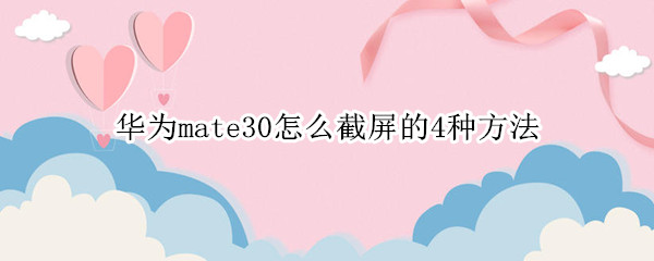 华为mate30怎么截屏的4种方法 华为mate30怎么截屏啊