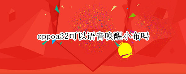 oppoa32可以语音唤醒小布吗（oppoa32小布语音助手怎么设置语音唤醒）