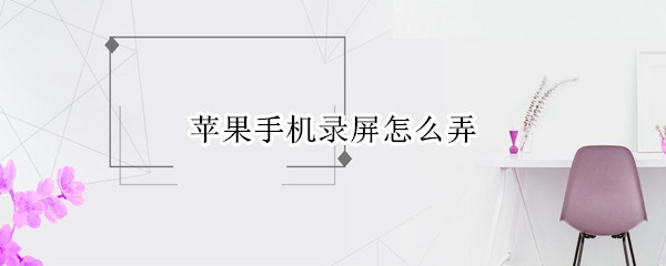 苹果手机录屏怎么弄 苹果13手机录屏怎么弄