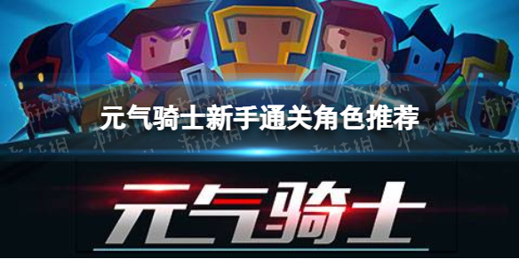 元气骑士新手通关角色推荐（元气骑士新手必知）