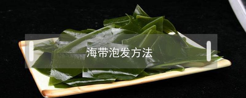 海带泡发方法（海带怎样泡发）