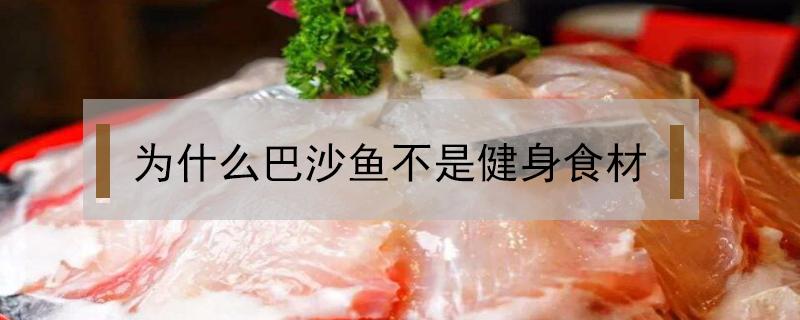 为什么巴沙鱼不是健身食材 巴沙鱼为什么不能做辅食