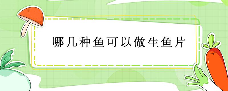 哪几种鱼可以做生鱼片 可做生鱼片的鱼