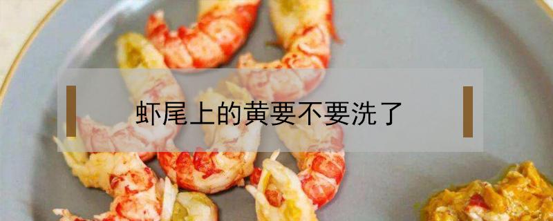 虾尾上的黄要不要洗了 虾尾头部的虾黄洗掉吗