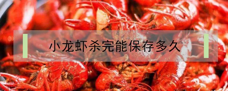小龙虾杀完能保存多久 小龙虾杀好后可以放保鲜几个小时吗
