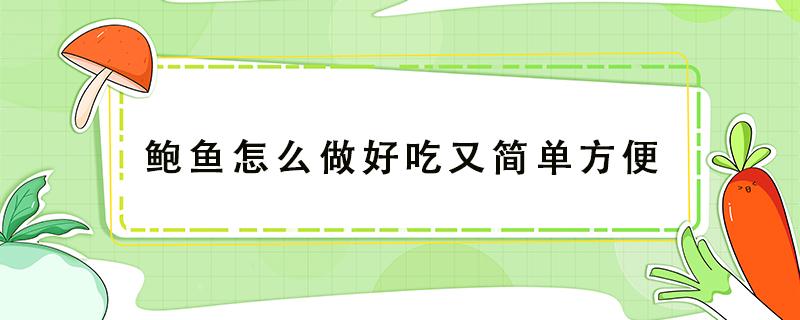 鲍鱼怎么做好吃又简单方便 鲍鱼怎么做好吃又简单方便视频