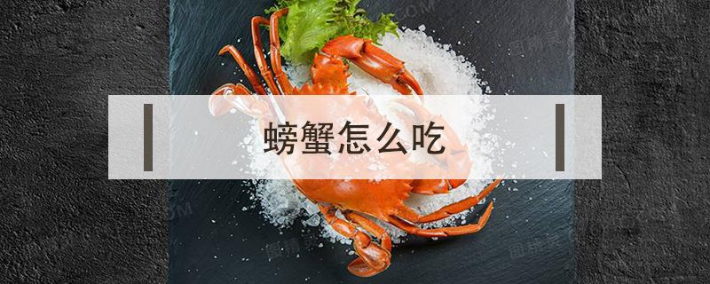 螃蟹怎么吃 螃蟹怎么吃法是正确的