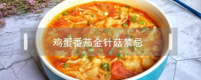 鸡蛋番茄金针菇禁忌（番茄鸡蛋金针菇的好处）