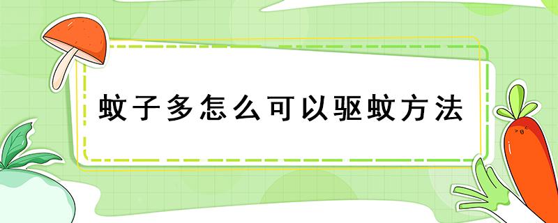 蚊子多怎么可以驱蚊方法 家里蚊子多怎么可以驱蚊方法