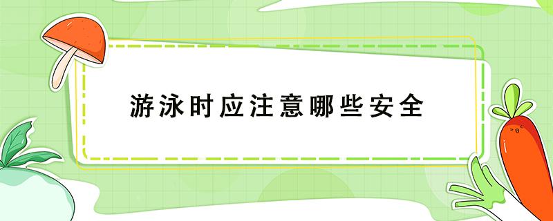 游泳时应注意哪些安全 游泳时应注意哪些安全事项