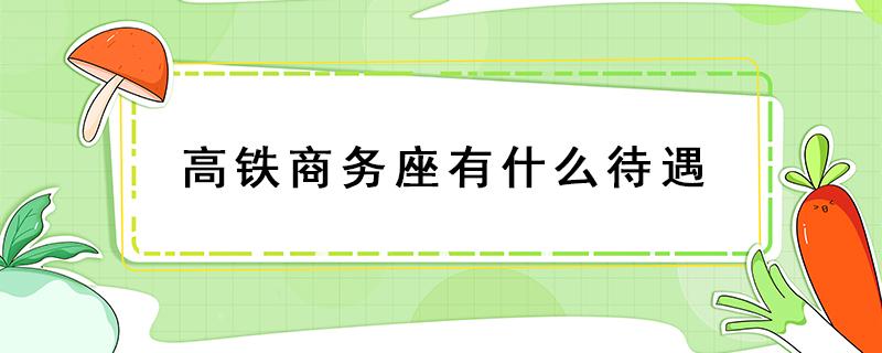 高铁商务座有什么待遇