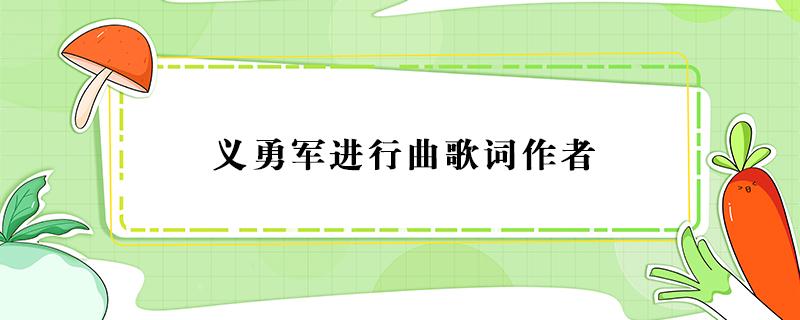 义勇军进行曲歌词作者 义勇军进行曲歌词作者是电影的主题曲