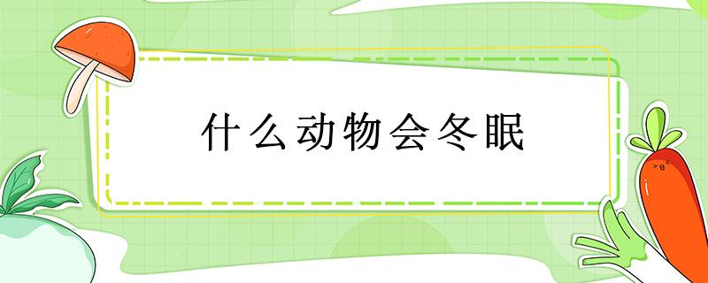 什么动物会冬眠 什么动物会冬眠吗