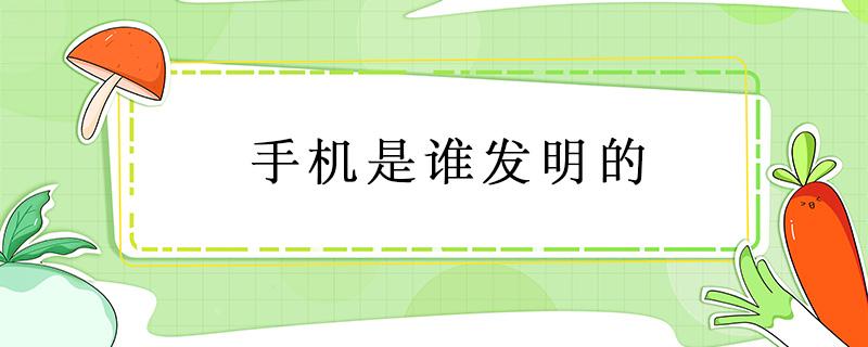 手机是谁发明的（手机是谁发明的?是哪个国人呢?）