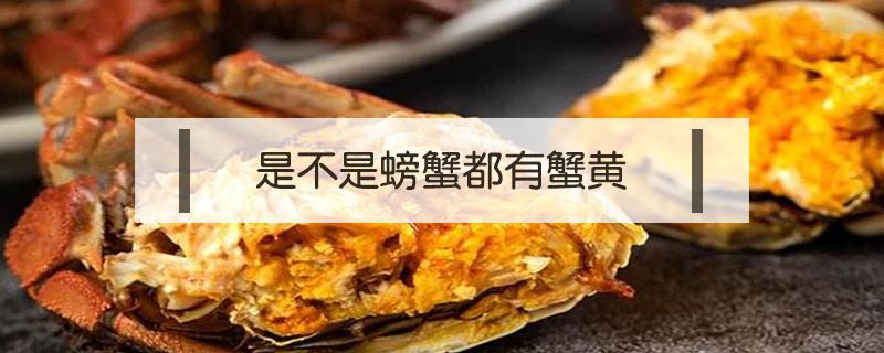 是不是螃蟹都有蟹黄(为啥小螃蟹也有蟹黄)