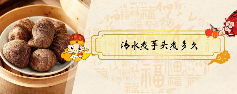 清水煮芋头煮多久 芋头水开后煮几分钟