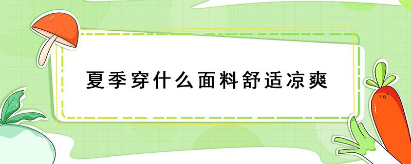 夏季穿什么面料舒适凉爽 什么面料夏季穿特别凉爽