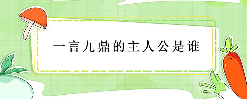 一言九鼎的主人公是谁 一言九鼎的主人公是谁的 答案