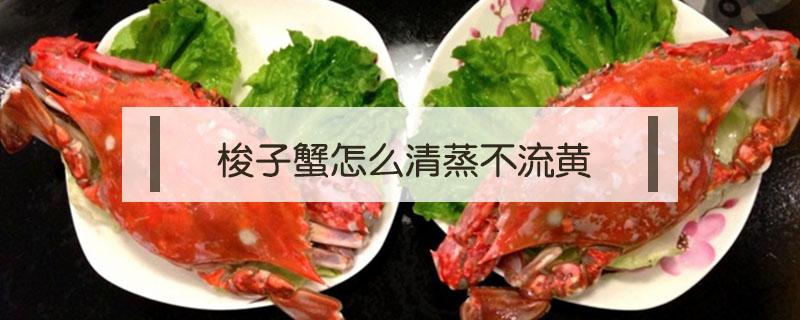 梭子蟹怎么清蒸不流黄(清蒸梭子蟹不放水)