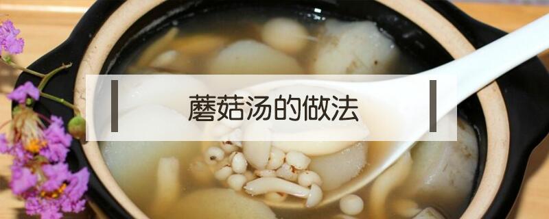 蘑菇汤的做法(蘑菇汤的做法大全)