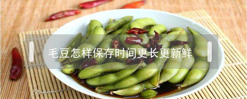毛豆怎样保存时间更长更新鲜 毛豆怎样保存时间更长更新鲜用油