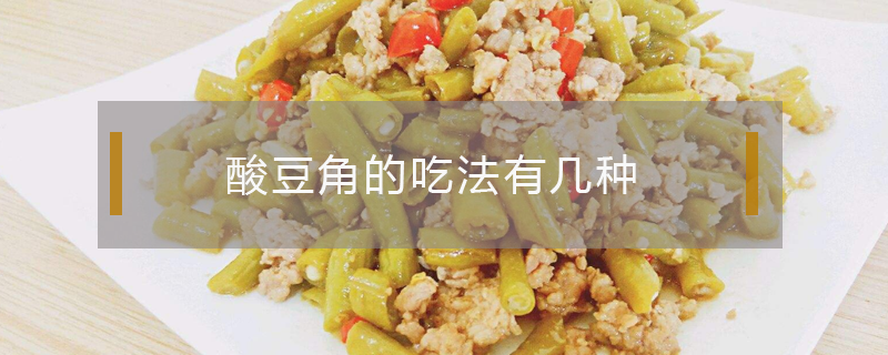 酸豆角的吃法有几种 酸豆角怎么吃呢