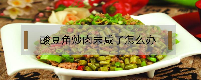 酸豆角炒肉末咸了怎么办（酸豆角炒太咸了怎么办）