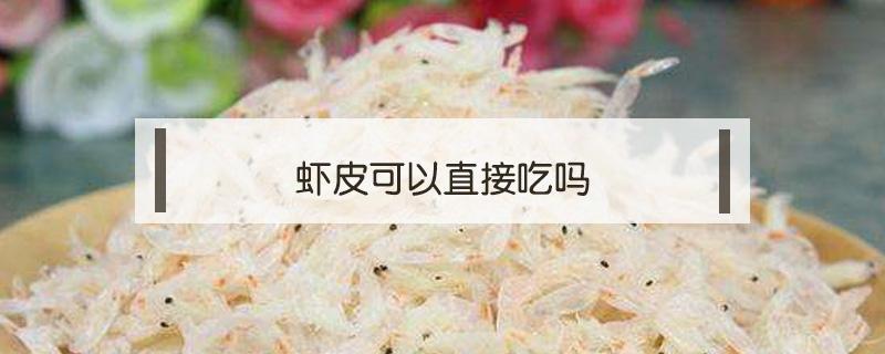 虾皮可以直接吃吗 生晒虾皮可以直接吃吗