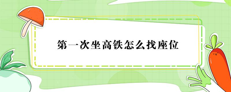 第一次坐高铁怎么找座位（新手第一次坐高铁怎么找座位）