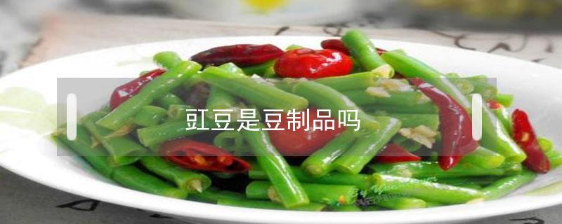 豇豆是豆制品吗（豇豆是豆制品吗?）