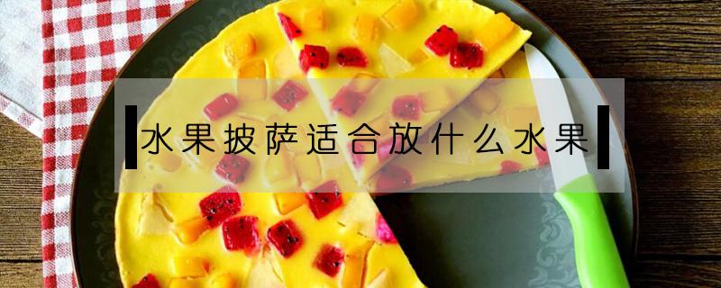 水果披萨适合放什么水果(水果披萨放什么水果好)