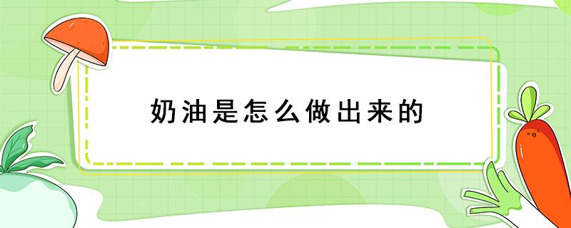 奶油是怎么做出来的 动物奶油是怎么做出来的