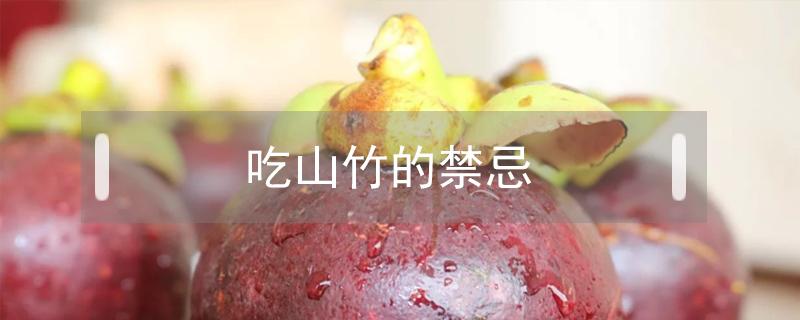 吃山竹的禁忌（吃山竹的禁忌孕妇能吃清热解毒药吗）