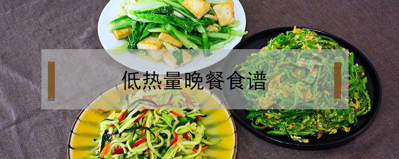 低热量晚餐食谱 低热量晚餐食谱大全窍门