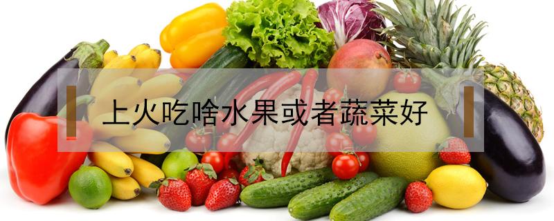 上火吃啥水果或者蔬菜好 上火吃什么水果蔬菜可以降火
