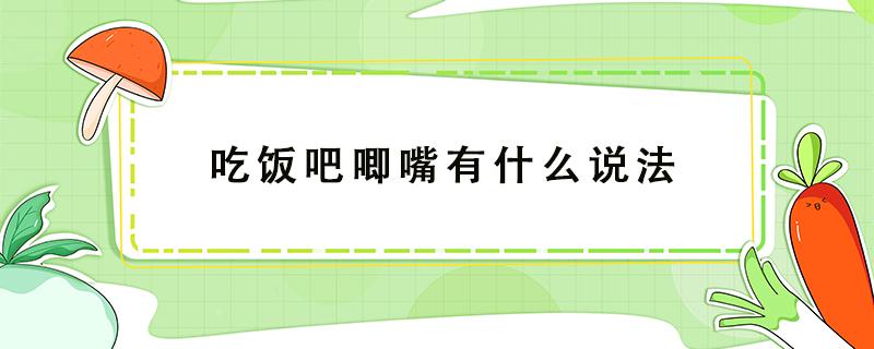 吃饭吧唧嘴有什么说法 吃饭吧唧嘴有什么说法的人