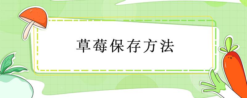 草莓保存方法 草莓保存方法冰箱