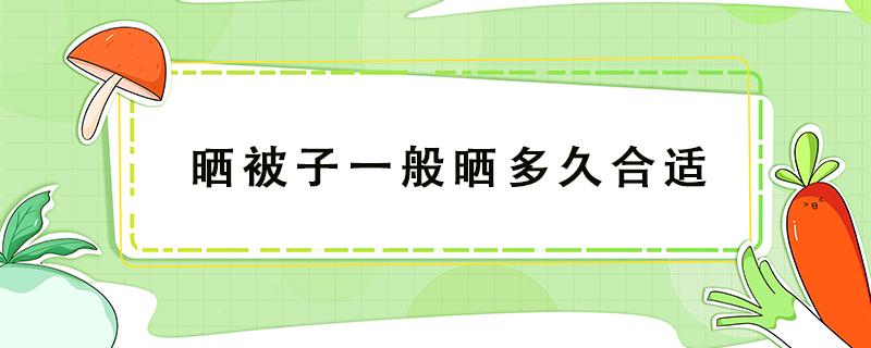 晒被子一般晒多久合适