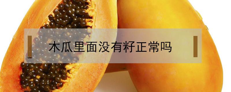 木瓜里面没有籽正常吗(没籽的木瓜是什么原因)