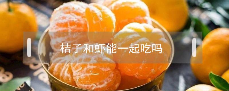 桔子和虾能一起吃吗 虾能与桔子一起吃吗