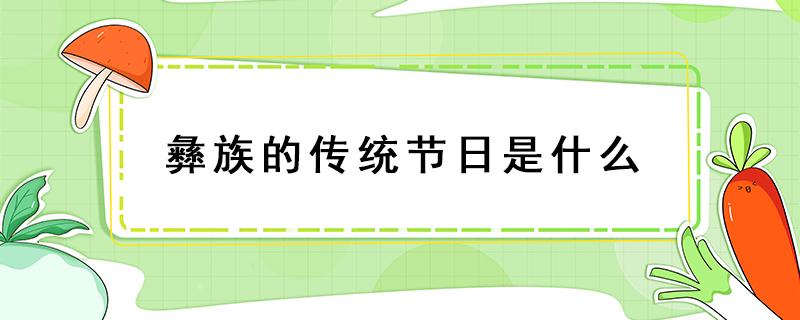 彝族的传统节日是什么 藏族的传统节日是什么