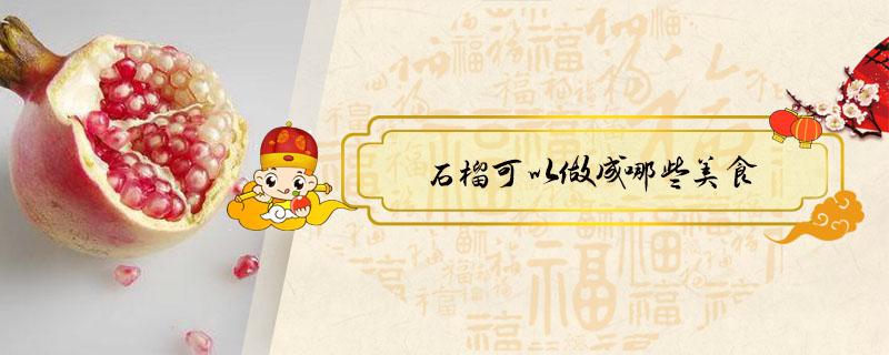 石榴可以做成哪些美食（石榴可以做成什么美食）