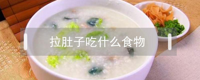 拉肚子吃什么食物（拉肚子吃什么食物止泻）