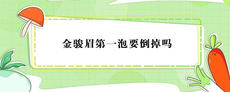 金骏眉第一泡要倒掉吗 金骏眉一次泡几颗