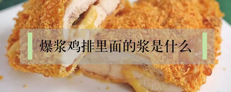 爆浆鸡排里面的浆是什么 爆浆鸡排里面的爆浆是什么