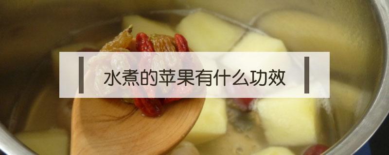 水煮的苹果有什么功效 苹果用水煮有什么功效